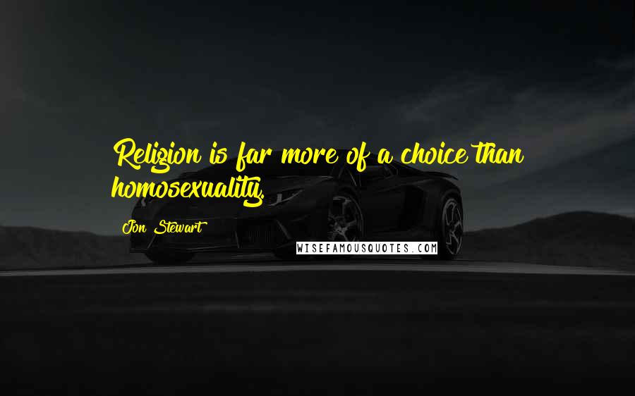 Jon Stewart Quotes: Religion is far more of a choice than homosexuality.