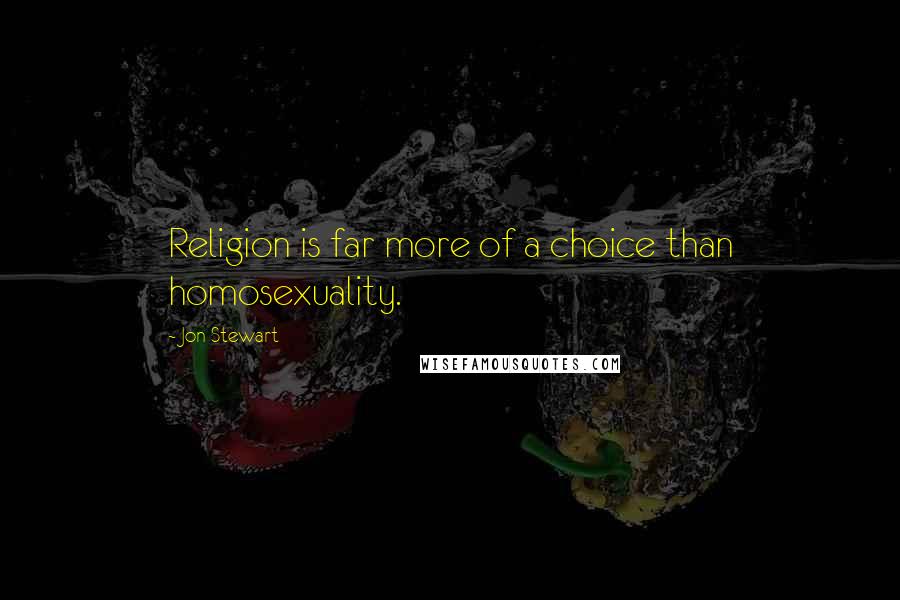 Jon Stewart Quotes: Religion is far more of a choice than homosexuality.
