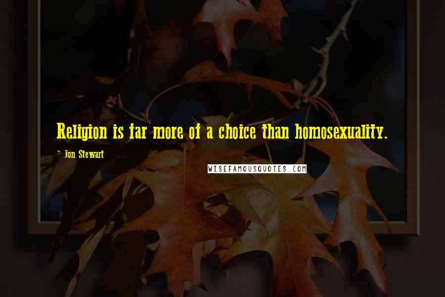 Jon Stewart Quotes: Religion is far more of a choice than homosexuality.