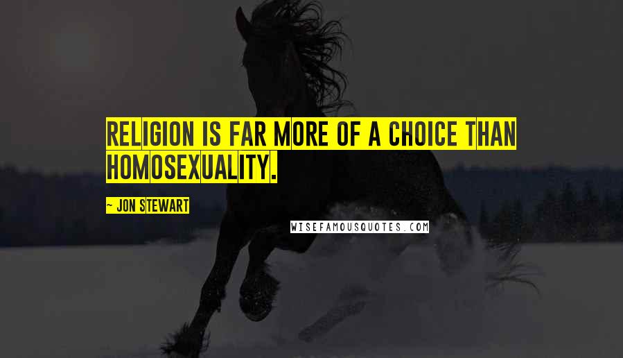 Jon Stewart Quotes: Religion is far more of a choice than homosexuality.