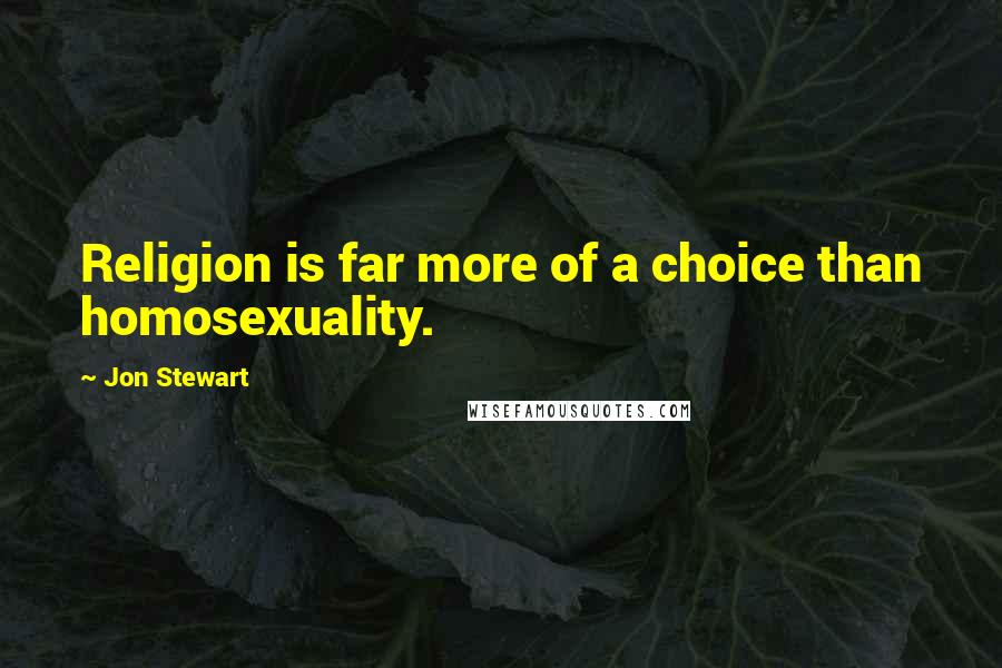 Jon Stewart Quotes: Religion is far more of a choice than homosexuality.