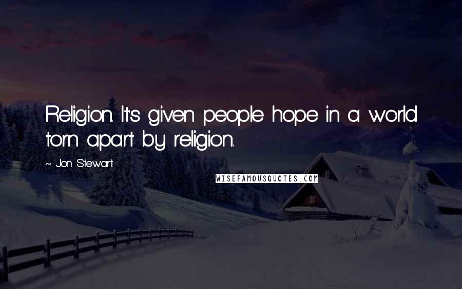 Jon Stewart Quotes: Religion. It's given people hope in a world torn apart by religion.