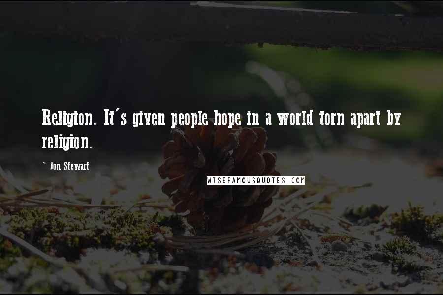 Jon Stewart Quotes: Religion. It's given people hope in a world torn apart by religion.