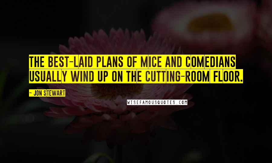Jon Stewart Quotes: The best-laid plans of mice and comedians usually wind up on the cutting-room floor.
