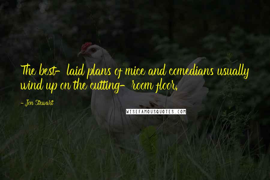 Jon Stewart Quotes: The best-laid plans of mice and comedians usually wind up on the cutting-room floor.