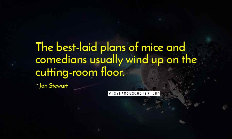 Jon Stewart Quotes: The best-laid plans of mice and comedians usually wind up on the cutting-room floor.