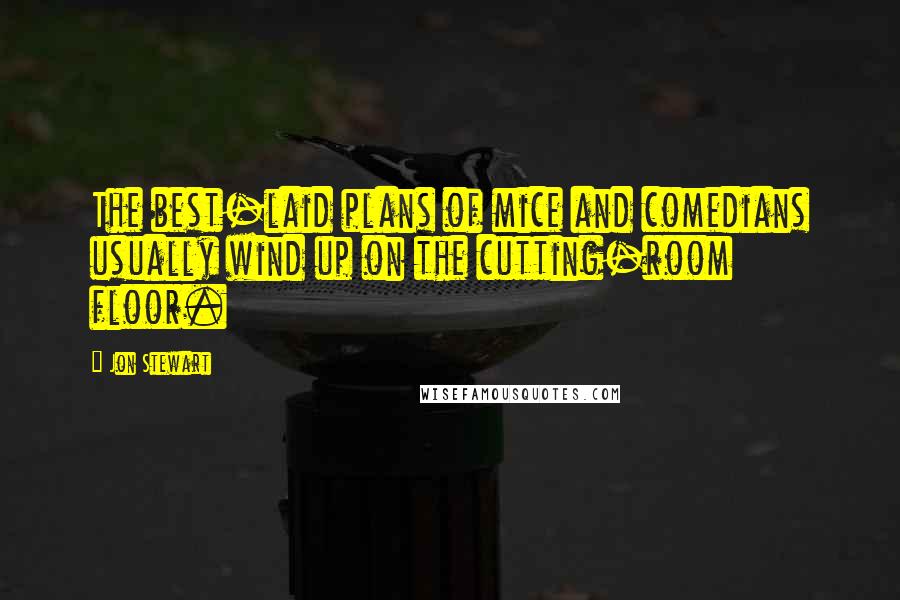 Jon Stewart Quotes: The best-laid plans of mice and comedians usually wind up on the cutting-room floor.