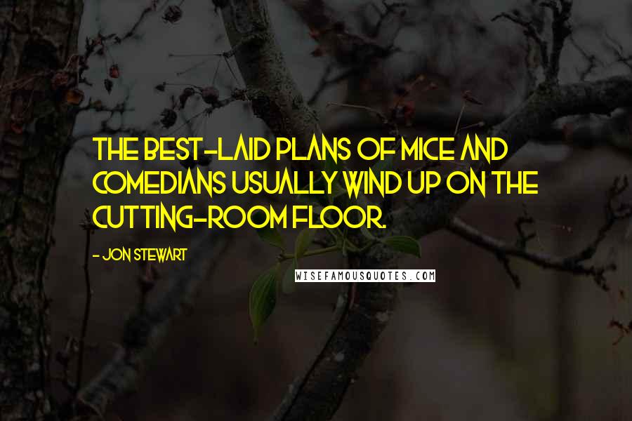 Jon Stewart Quotes: The best-laid plans of mice and comedians usually wind up on the cutting-room floor.