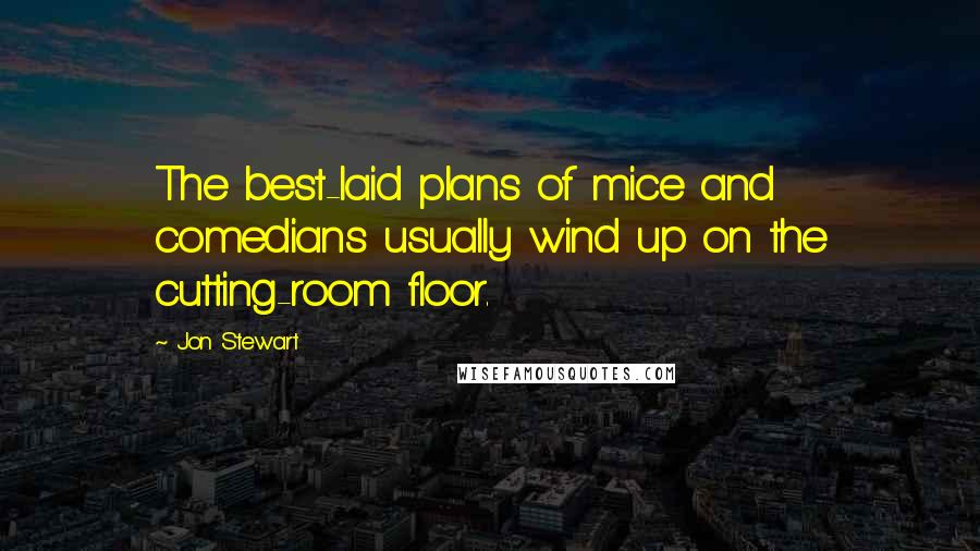 Jon Stewart Quotes: The best-laid plans of mice and comedians usually wind up on the cutting-room floor.
