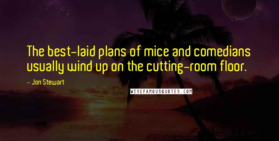 Jon Stewart Quotes: The best-laid plans of mice and comedians usually wind up on the cutting-room floor.