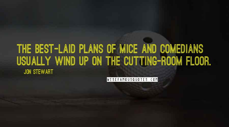 Jon Stewart Quotes: The best-laid plans of mice and comedians usually wind up on the cutting-room floor.