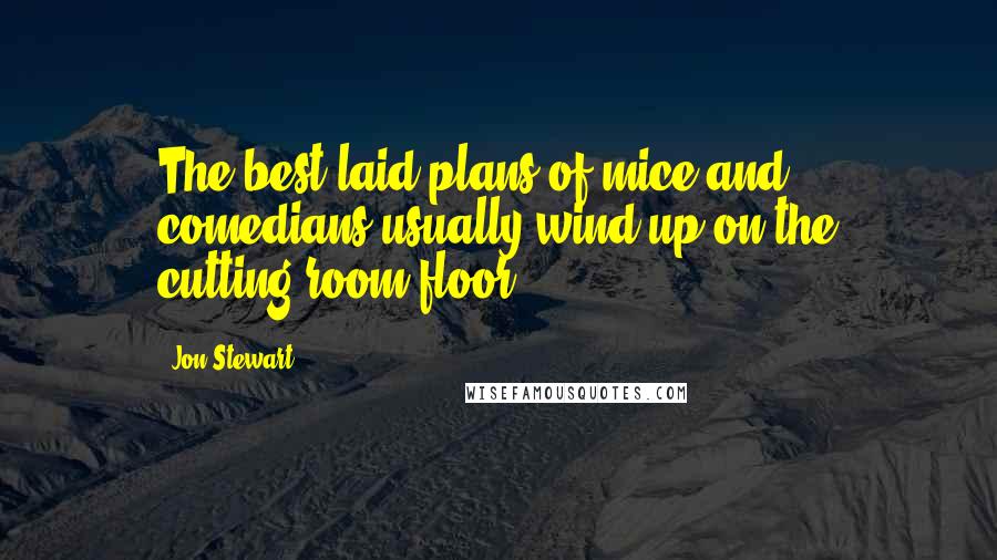 Jon Stewart Quotes: The best-laid plans of mice and comedians usually wind up on the cutting-room floor.