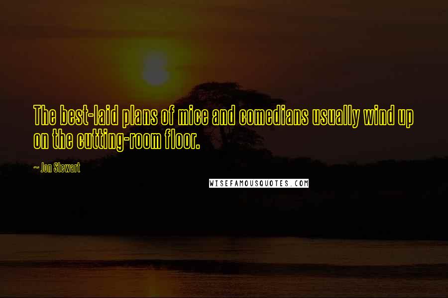 Jon Stewart Quotes: The best-laid plans of mice and comedians usually wind up on the cutting-room floor.
