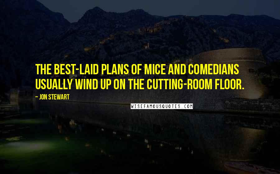 Jon Stewart Quotes: The best-laid plans of mice and comedians usually wind up on the cutting-room floor.