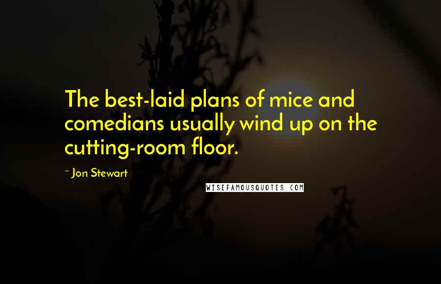 Jon Stewart Quotes: The best-laid plans of mice and comedians usually wind up on the cutting-room floor.