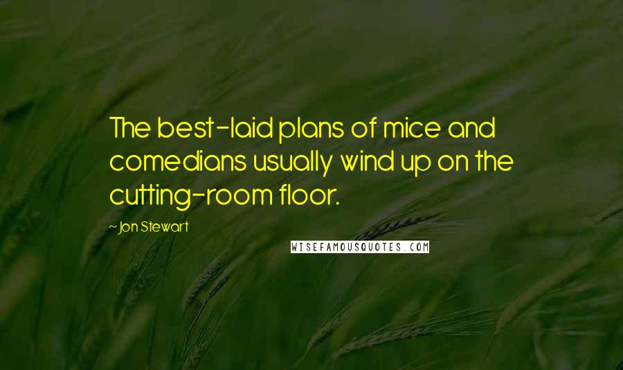 Jon Stewart Quotes: The best-laid plans of mice and comedians usually wind up on the cutting-room floor.