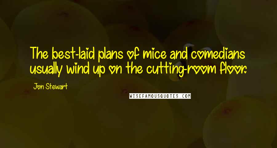 Jon Stewart Quotes: The best-laid plans of mice and comedians usually wind up on the cutting-room floor.