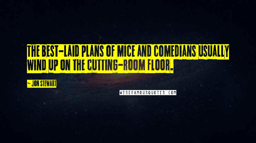 Jon Stewart Quotes: The best-laid plans of mice and comedians usually wind up on the cutting-room floor.