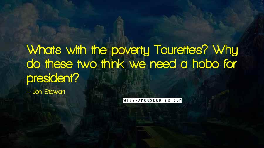 Jon Stewart Quotes: What's with the poverty Tourette's? Why do these two think we need a hobo for president?