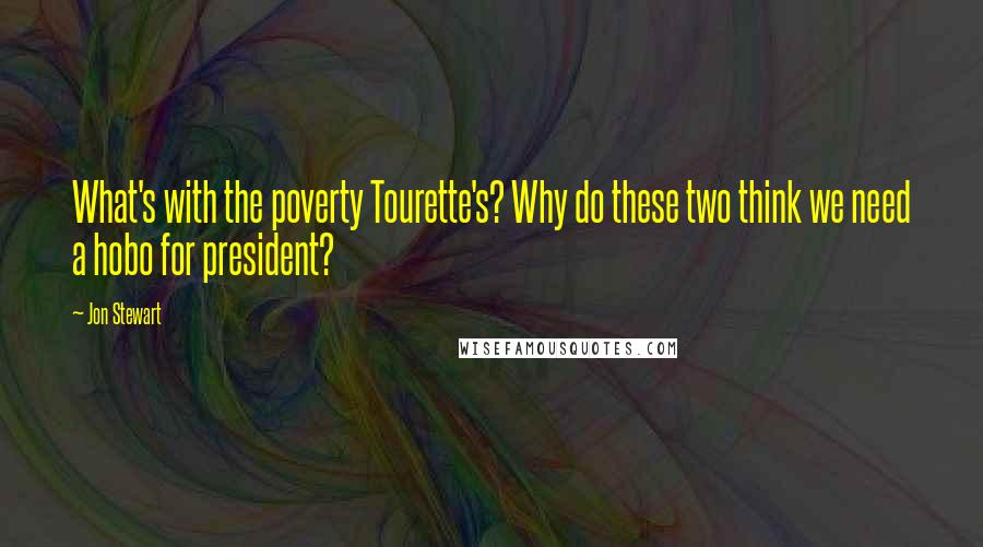 Jon Stewart Quotes: What's with the poverty Tourette's? Why do these two think we need a hobo for president?