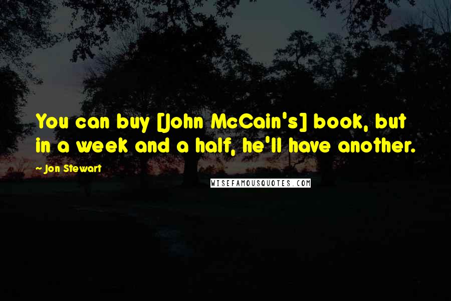 Jon Stewart Quotes: You can buy [John McCain's] book, but in a week and a half, he'll have another.