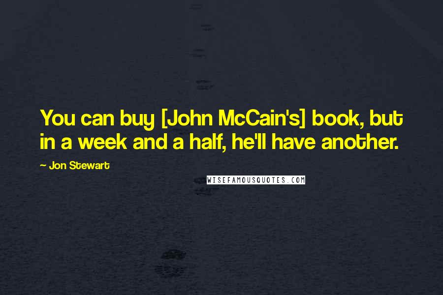 Jon Stewart Quotes: You can buy [John McCain's] book, but in a week and a half, he'll have another.