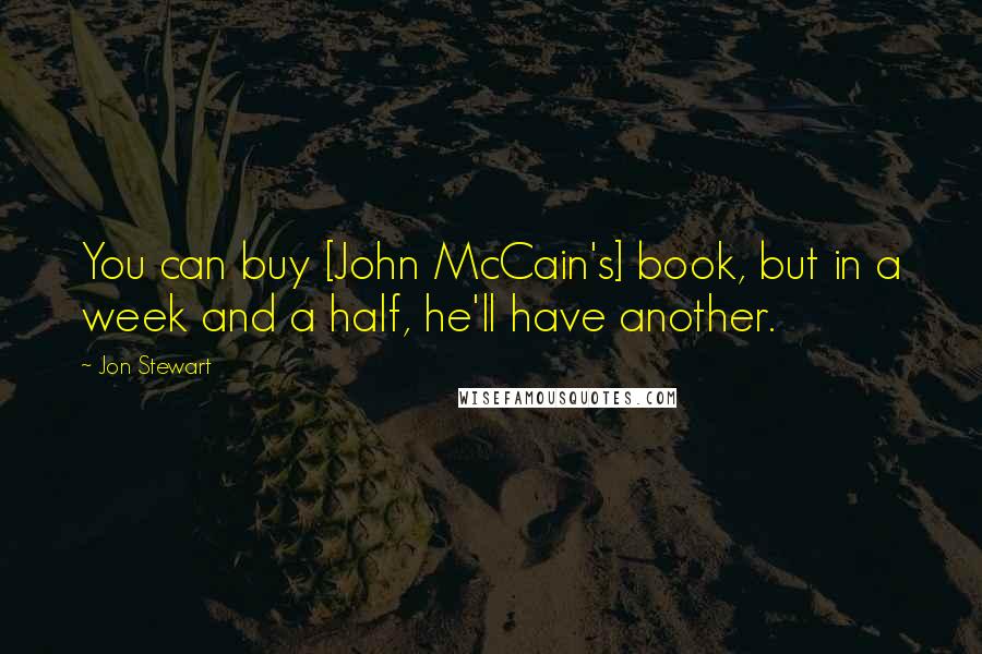 Jon Stewart Quotes: You can buy [John McCain's] book, but in a week and a half, he'll have another.