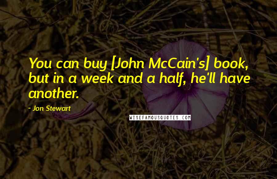 Jon Stewart Quotes: You can buy [John McCain's] book, but in a week and a half, he'll have another.