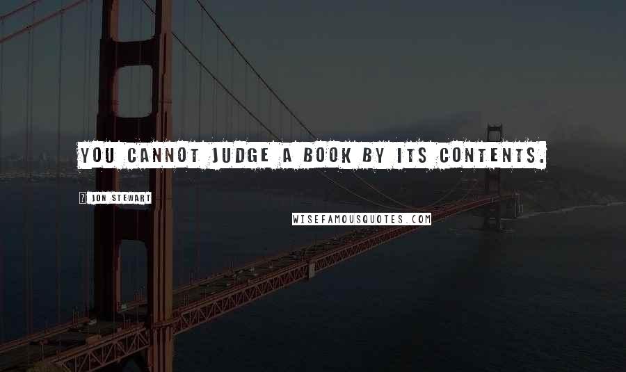 Jon Stewart Quotes: You cannot judge a book by its contents.