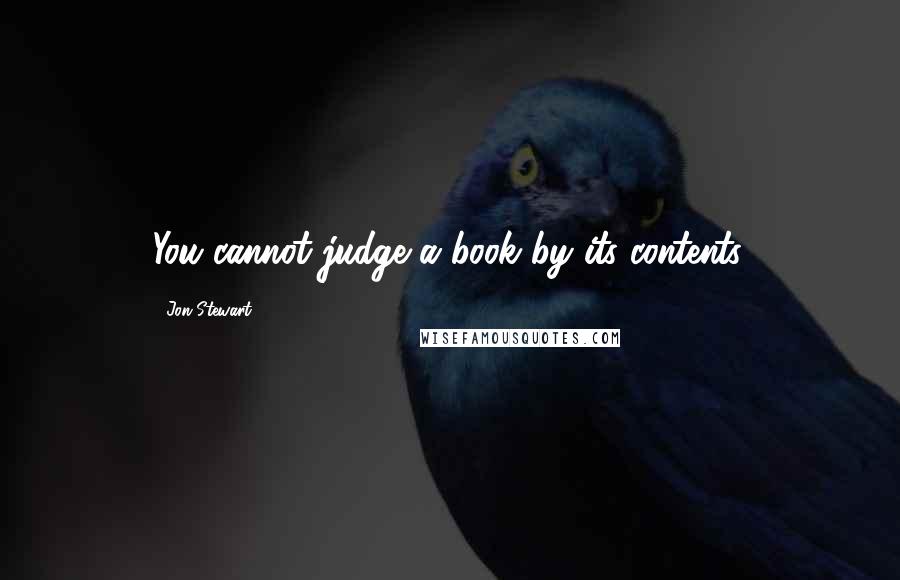 Jon Stewart Quotes: You cannot judge a book by its contents.