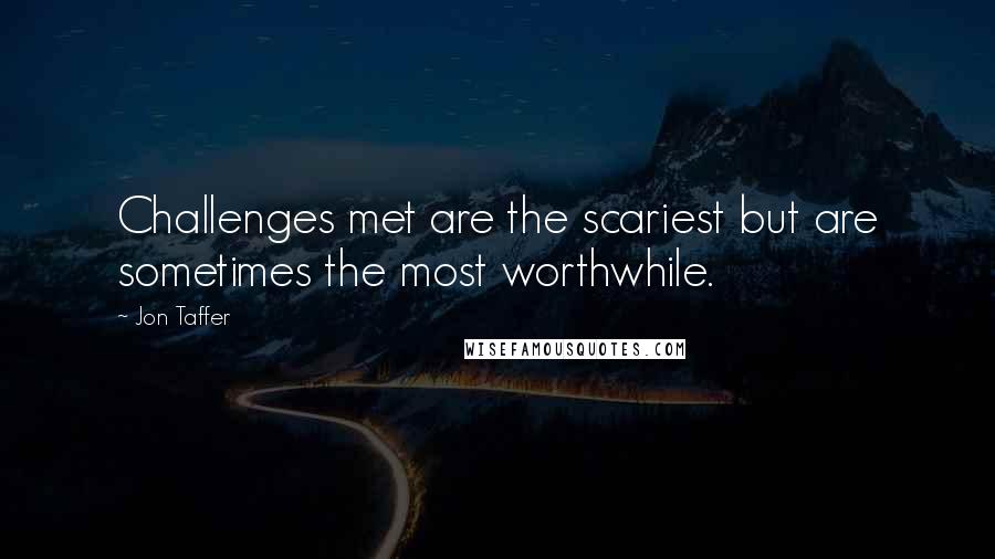 Jon Taffer Quotes: Challenges met are the scariest but are sometimes the most worthwhile.