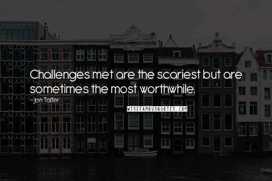 Jon Taffer Quotes: Challenges met are the scariest but are sometimes the most worthwhile.
