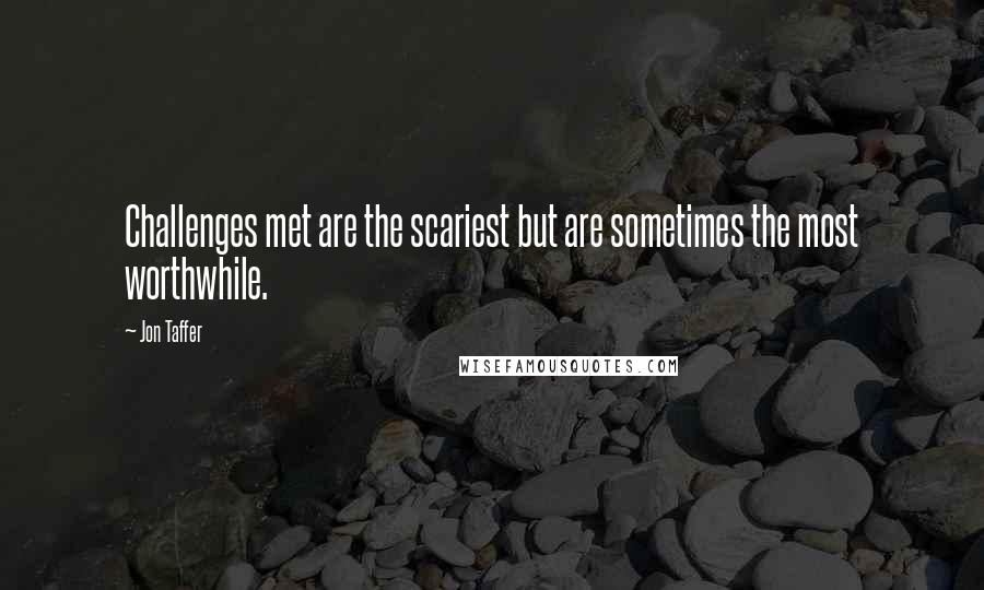 Jon Taffer Quotes: Challenges met are the scariest but are sometimes the most worthwhile.