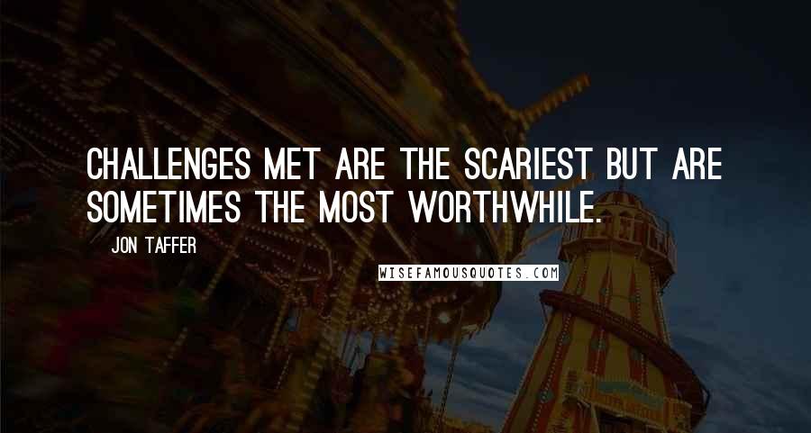 Jon Taffer Quotes: Challenges met are the scariest but are sometimes the most worthwhile.