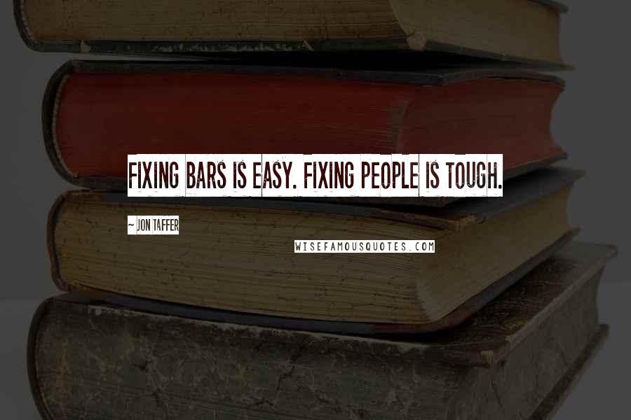 Jon Taffer Quotes: Fixing bars is easy. Fixing people is tough.