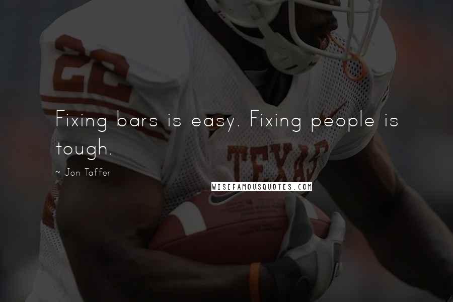 Jon Taffer Quotes: Fixing bars is easy. Fixing people is tough.