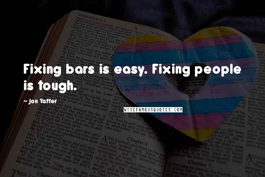 Jon Taffer Quotes: Fixing bars is easy. Fixing people is tough.