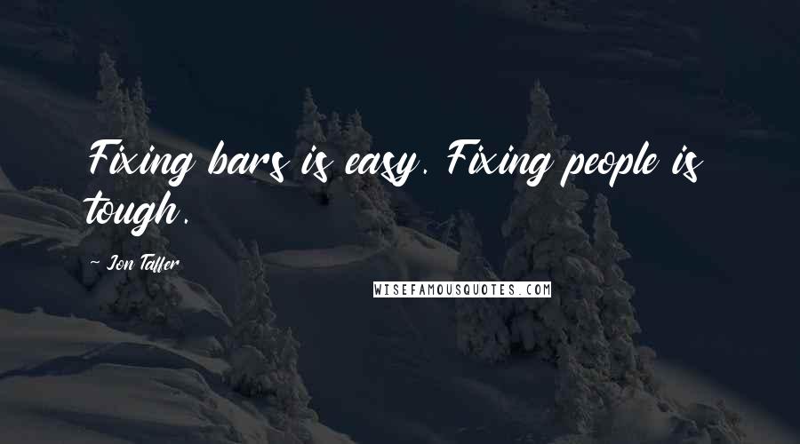 Jon Taffer Quotes: Fixing bars is easy. Fixing people is tough.