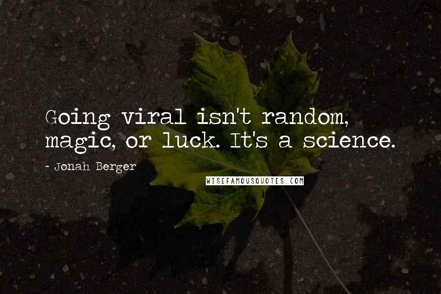 Jonah Berger Quotes: Going viral isn't random, magic, or luck. It's a science.