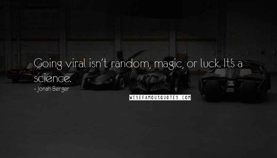 Jonah Berger Quotes: Going viral isn't random, magic, or luck. It's a science.