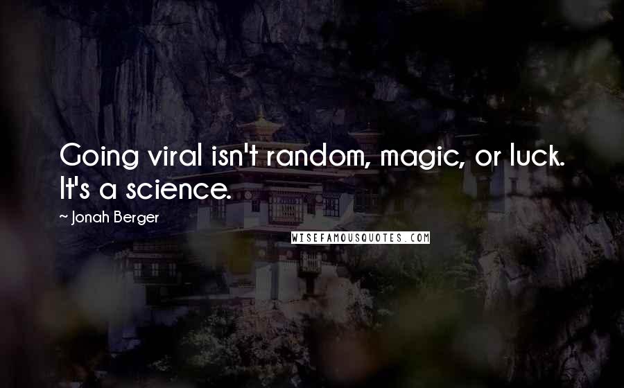 Jonah Berger Quotes: Going viral isn't random, magic, or luck. It's a science.