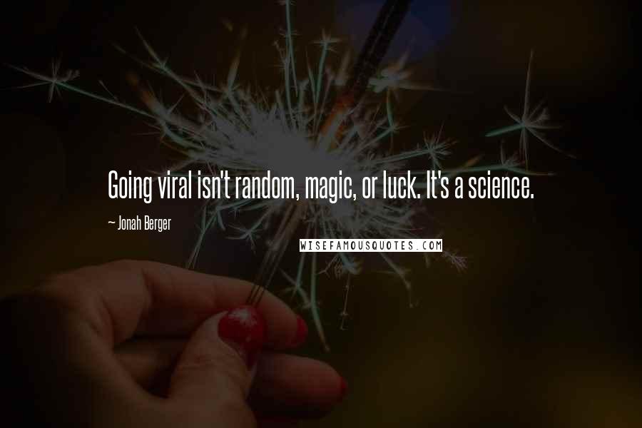 Jonah Berger Quotes: Going viral isn't random, magic, or luck. It's a science.