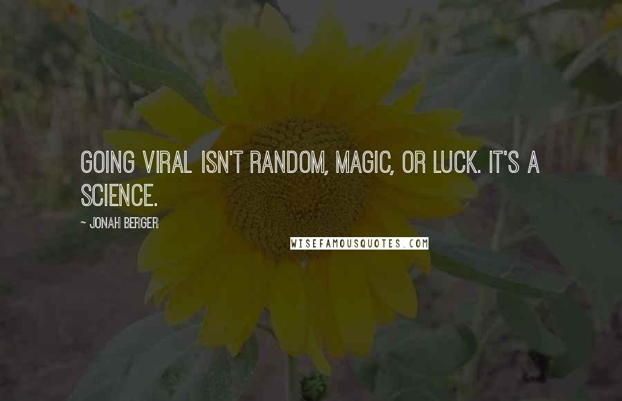 Jonah Berger Quotes: Going viral isn't random, magic, or luck. It's a science.