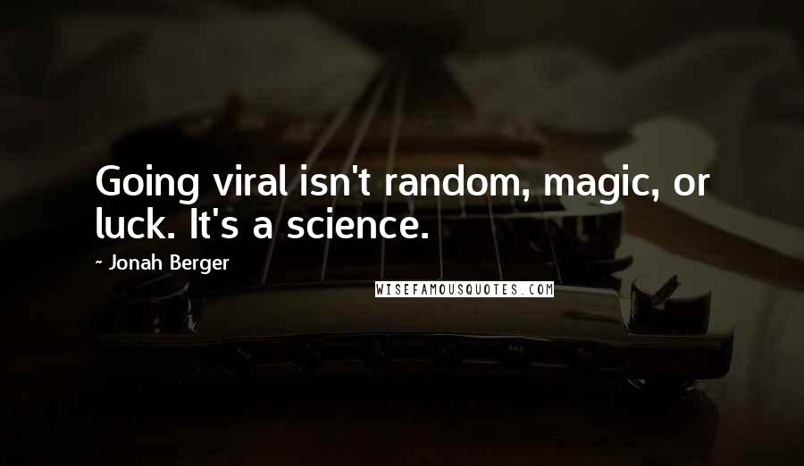 Jonah Berger Quotes: Going viral isn't random, magic, or luck. It's a science.