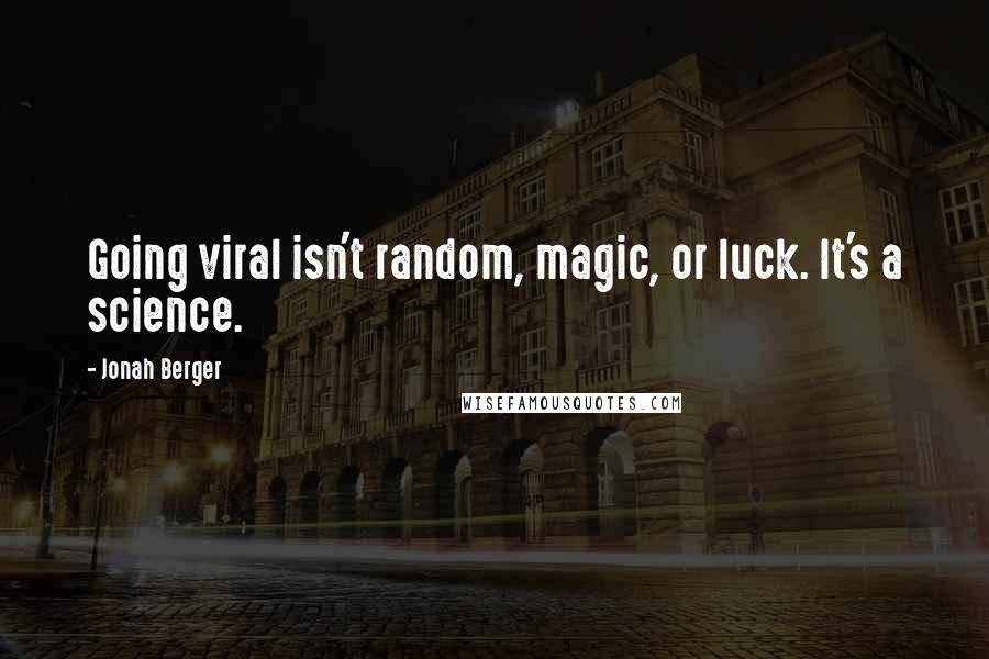 Jonah Berger Quotes: Going viral isn't random, magic, or luck. It's a science.