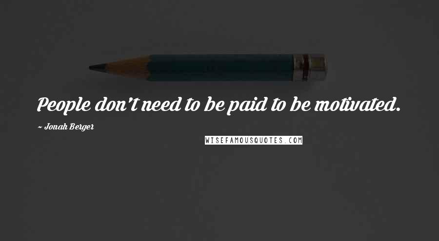 Jonah Berger Quotes: People don't need to be paid to be motivated.