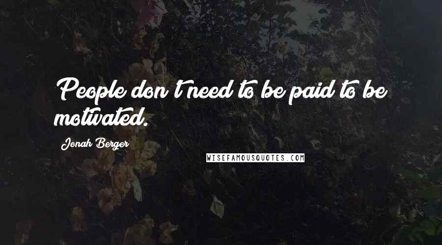 Jonah Berger Quotes: People don't need to be paid to be motivated.