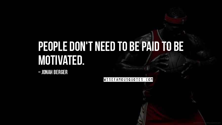 Jonah Berger Quotes: People don't need to be paid to be motivated.