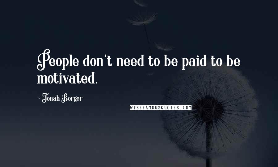 Jonah Berger Quotes: People don't need to be paid to be motivated.