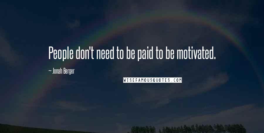 Jonah Berger Quotes: People don't need to be paid to be motivated.